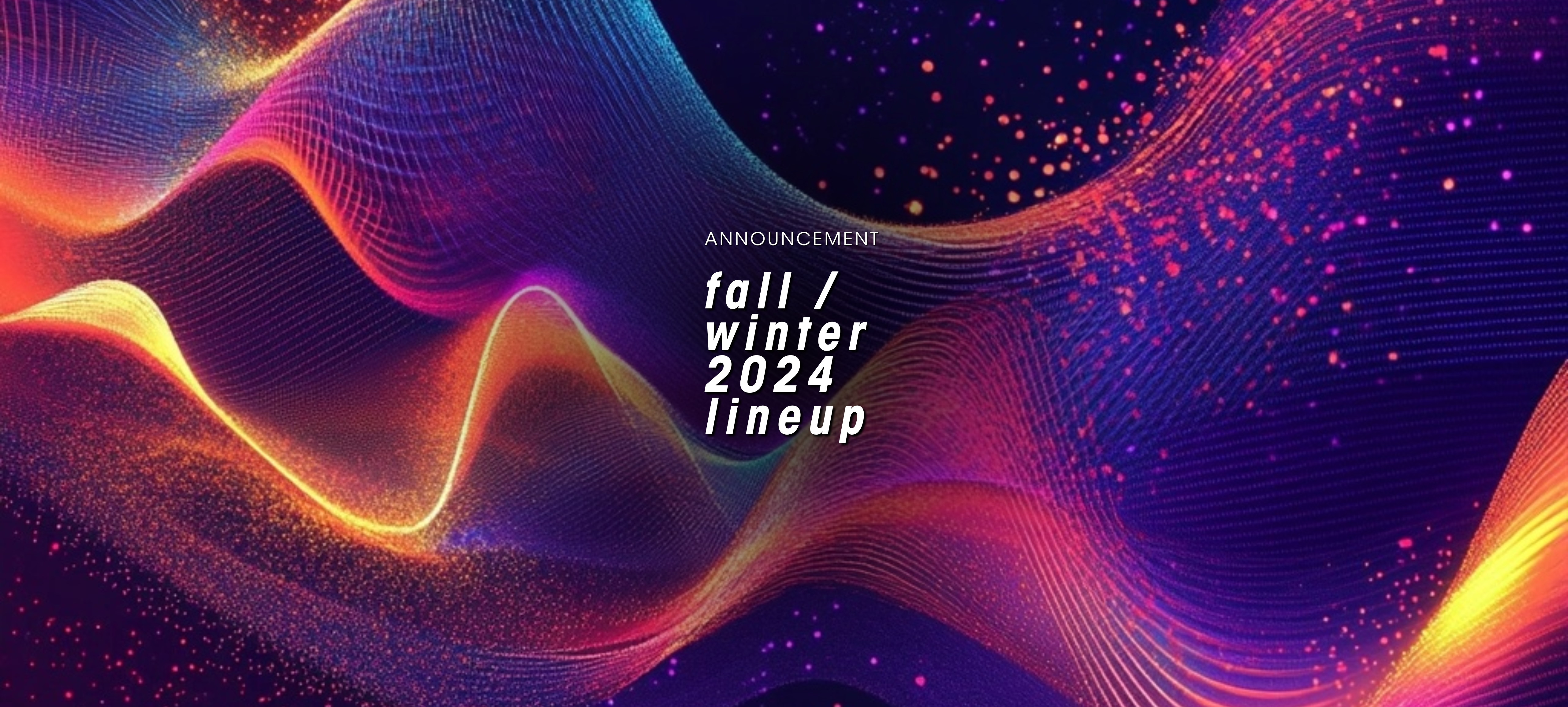 Announcing Our Fall/Winter 2024 Artist Lineup